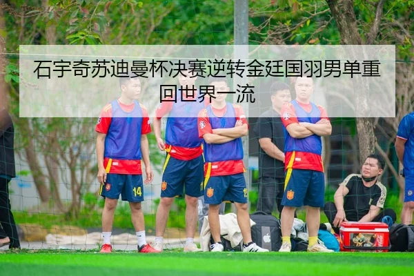 shi-yu-qi-su-di-man-bei-jue-sai-ni-zhuan-jin-ting-guo-yu-nan-dan-zhong-hui-shi-jie-yi-liu-3-267.jpg