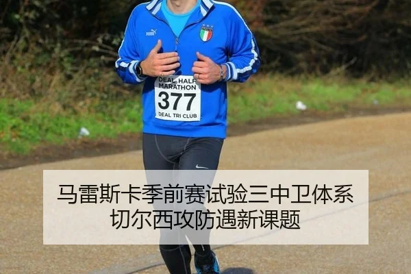 马雷斯卡季前赛试验三中卫体系 切尔西攻防遇新课题
