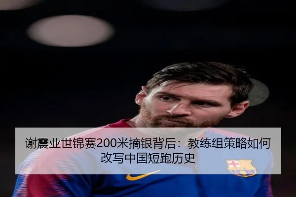 谢震业世锦赛200米摘银背后：教练组策略如何改写中国短跑历史